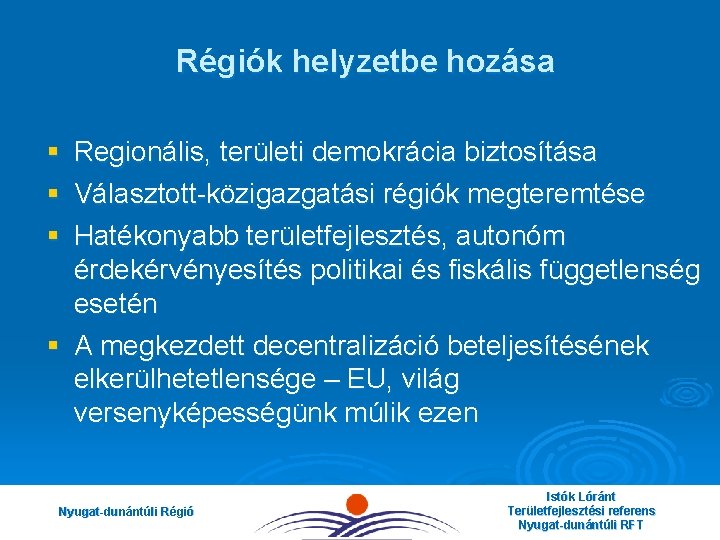 Régiók helyzetbe hozása § § § Regionális, területi demokrácia biztosítása Választott-közigazgatási régiók megteremtése Hatékonyabb Régiók helyzetbe hozása § § § Regionális, területi demokrácia biztosítása Választott-közigazgatási régiók megteremtése Hatékonyabb