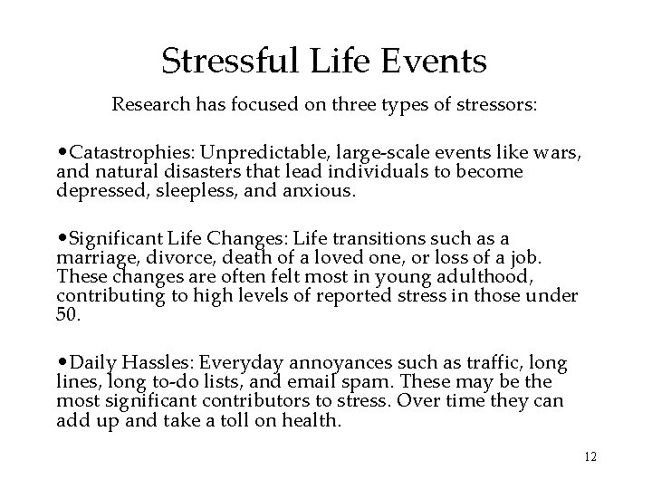 Stressful Life Events Research has focused on three types of stressors: • Catastrophies: Unpredictable,