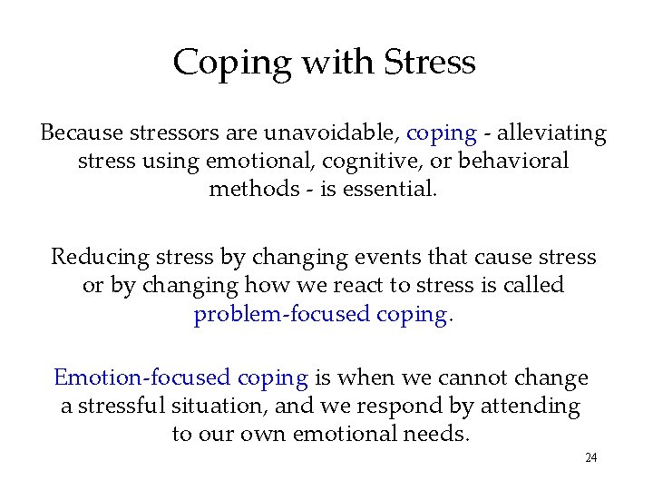 Coping with Stress Because stressors are unavoidable, coping - alleviating stress using emotional, cognitive,