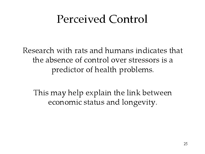 Perceived Control Research with rats and humans indicates that the absence of control over