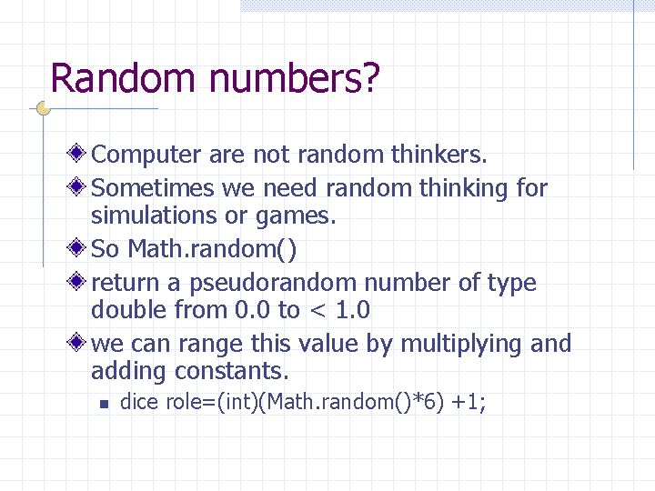 Random numbers? Computer are not random thinkers. Sometimes we need random thinking for simulations