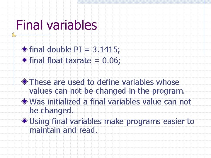 Final variables final double PI = 3. 1415; final float taxrate = 0. 06;