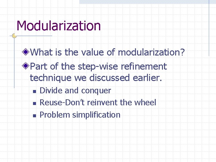 Modularization What is the value of modularization? Part of the step-wise refinement technique we