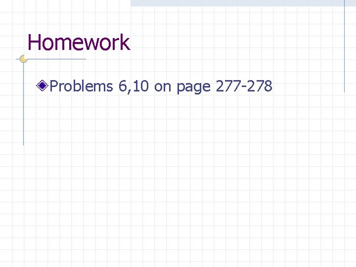 Homework Problems 6, 10 on page 277 -278 
