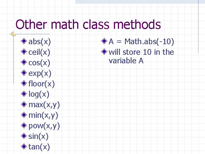 Other math class methods abs(x) ceil(x) cos(x) exp(x) floor(x) log(x) max(x, y) min(x, y)