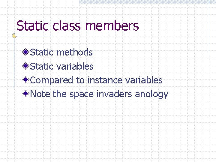 Static class members Static methods Static variables Compared to instance variables Note the space