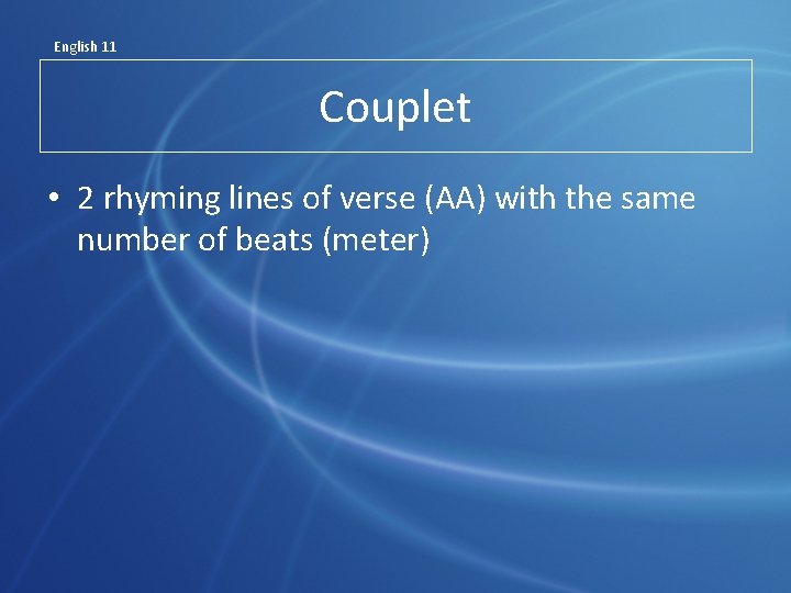 English 11 Couplet • 2 rhyming lines of verse (AA) with the same number