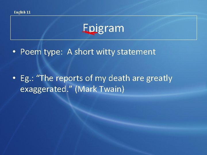 English 11 Epigram • Poem type: A short witty statement • Eg. : “The