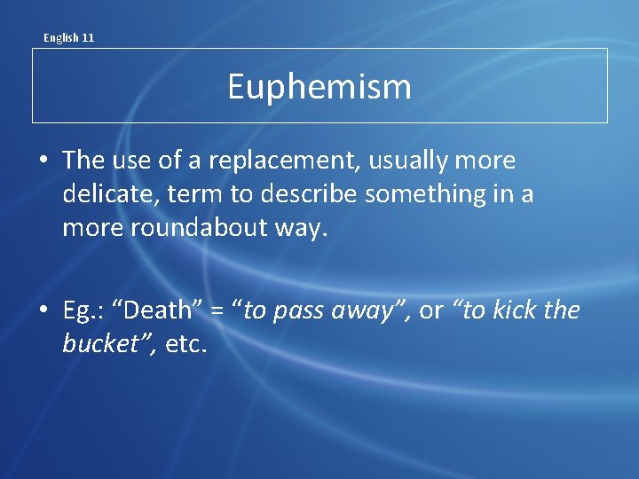 English 11 Euphemism • The use of a replacement, usually more delicate, term to