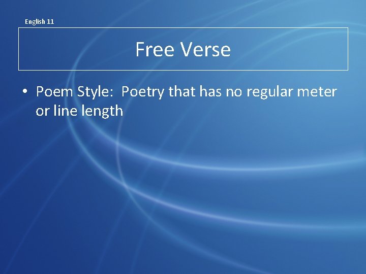 English 11 Free Verse • Poem Style: Poetry that has no regular meter or