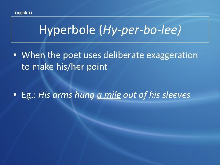 English 11 Hyperbole (Hy-per-bo-lee) • When the poet uses deliberate exaggeration to make his/her