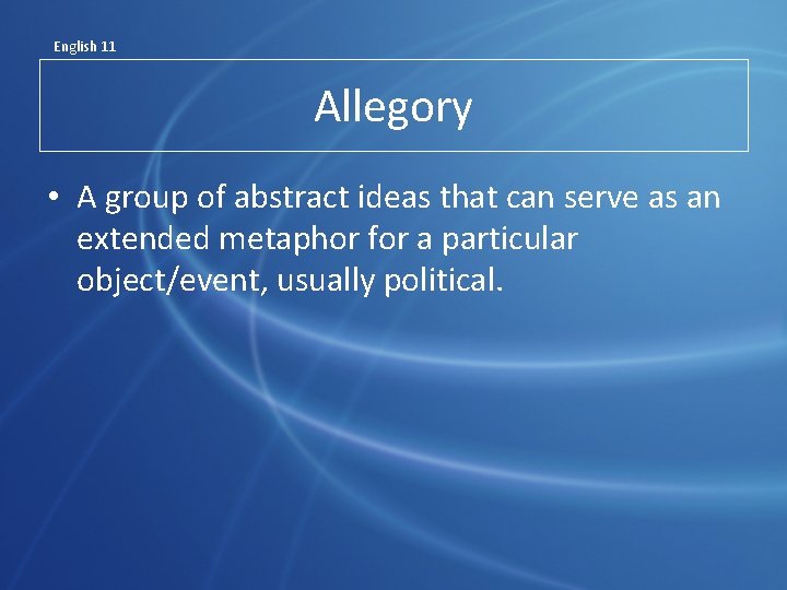 English 11 Allegory • A group of abstract ideas that can serve as an