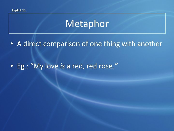 English 11 Metaphor • A direct comparison of one thing with another • Eg.