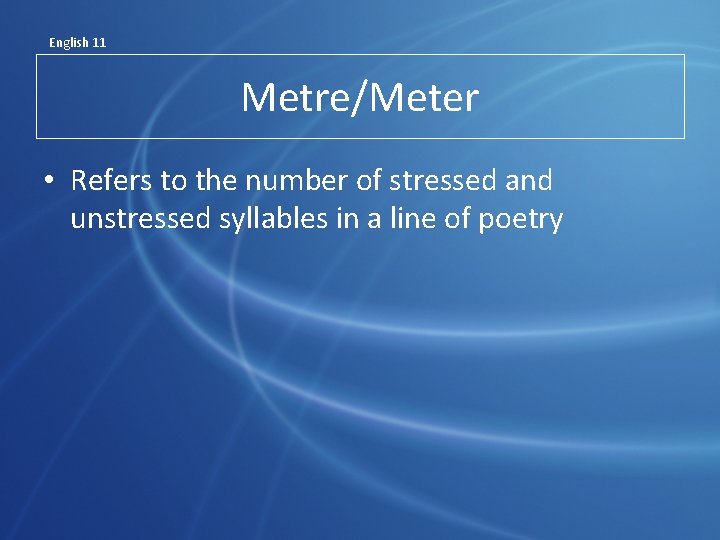 English 11 Metre/Meter • Refers to the number of stressed and unstressed syllables in