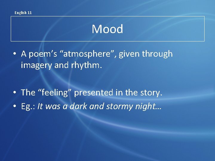 English 11 Mood • A poem’s “atmosphere”, given through imagery and rhythm. • The