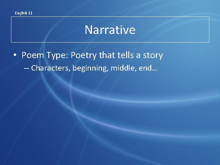 English 11 Narrative • Poem Type: Poetry that tells a story – Characters, beginning,