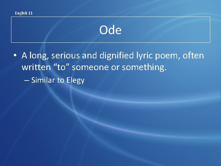 English 11 Ode • A long, serious and dignified lyric poem, often written “to”