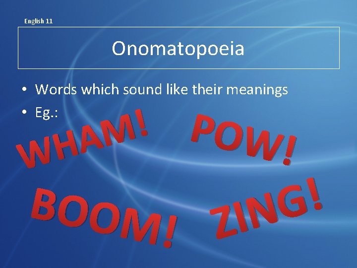 English 11 Onomatopoeia • Words which sound like their meanings • Eg. : !