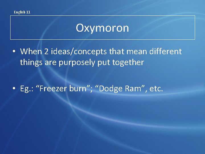 English 11 Oxymoron • When 2 ideas/concepts that mean different things are purposely put