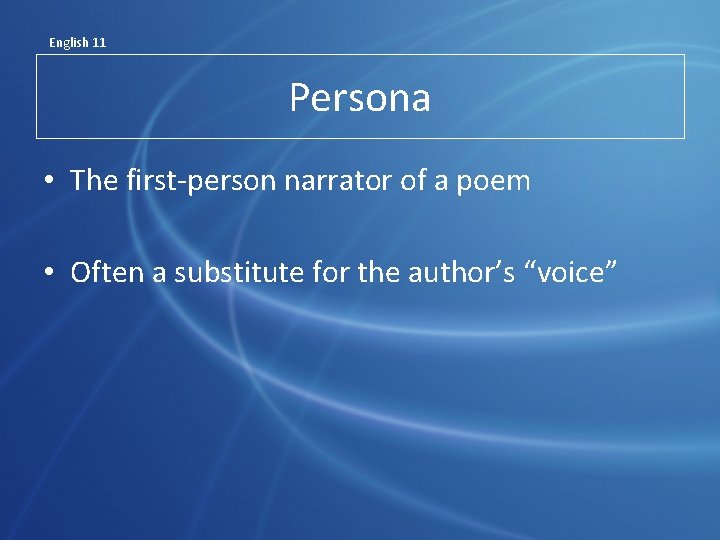 English 11 Persona • The first-person narrator of a poem • Often a substitute