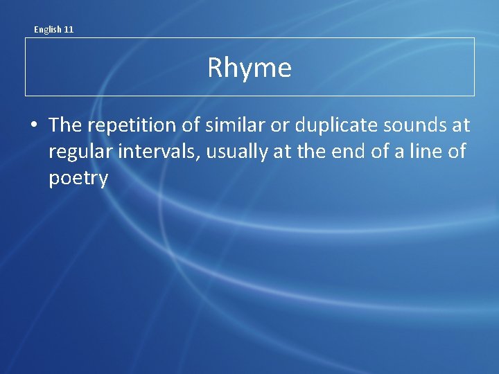 English 11 Rhyme • The repetition of similar or duplicate sounds at regular intervals,