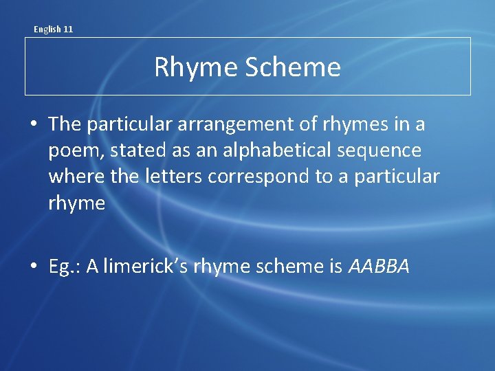 English 11 Rhyme Scheme • The particular arrangement of rhymes in a poem, stated