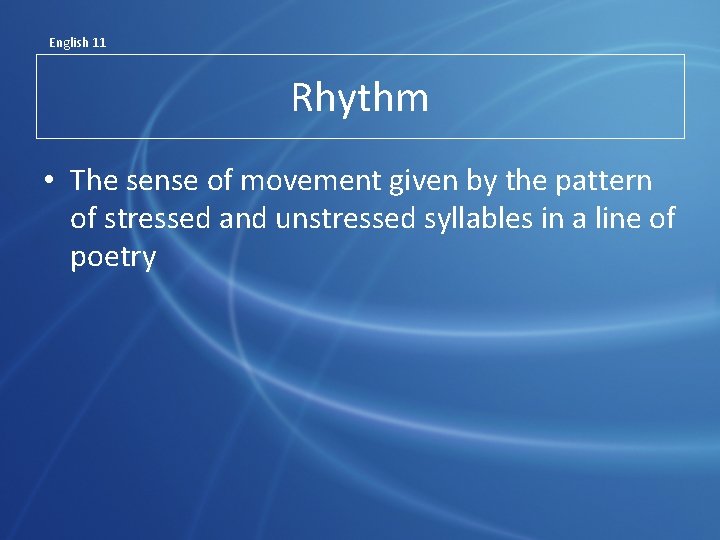English 11 Rhythm • The sense of movement given by the pattern of stressed