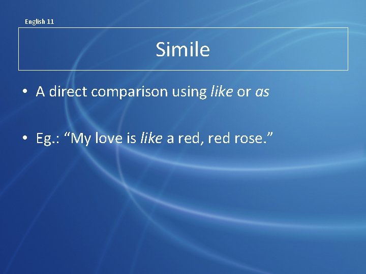 English 11 Simile • A direct comparison using like or as • Eg. :