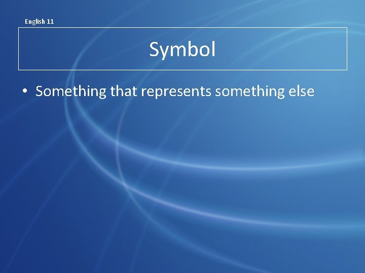 English 11 Symbol • Something that represents something else 