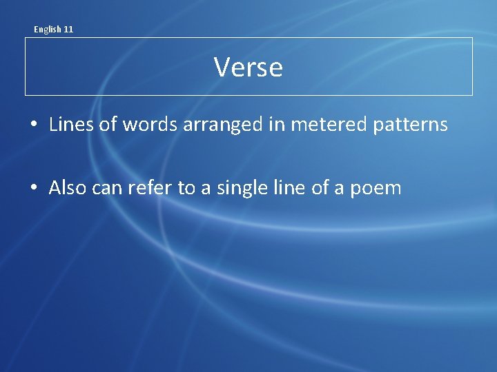 English 11 Verse • Lines of words arranged in metered patterns • Also can