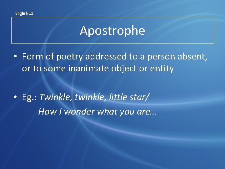 English 11 Apostrophe • Form of poetry addressed to a person absent, or to