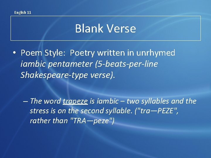 English 11 Blank Verse • Poem Style: Poetry written in unrhymed iambic pentameter (5