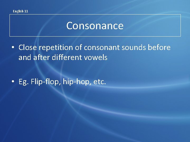 English 11 Consonance • Close repetition of consonant sounds before and after different vowels