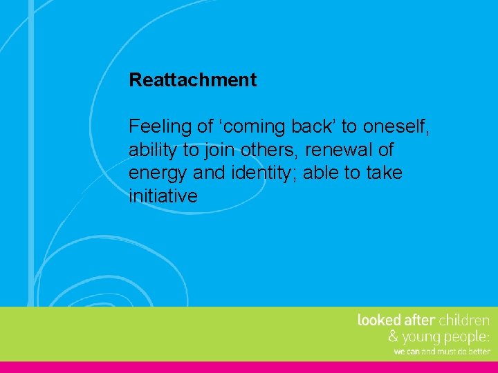 Reattachment Feeling of ‘coming back’ to oneself, ability to join others, renewal of energy