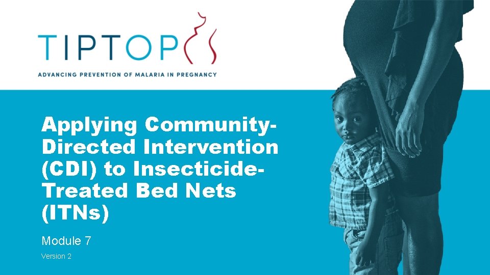 Applying Community. Directed Intervention (CDI) to Insecticide. Treated Bed Nets (ITNs) Module 7 Version