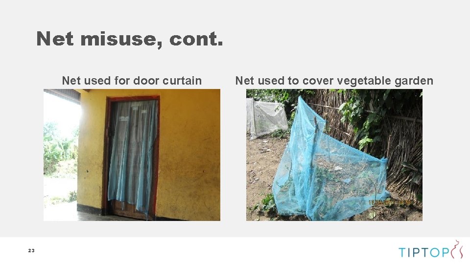 Net misuse, cont. Net used for door curtain 23 Net used to cover vegetable