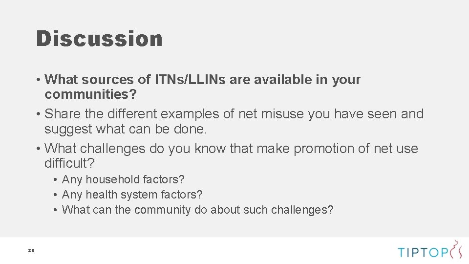Discussion • What sources of ITNs/LLINs are available in your communities? • Share the