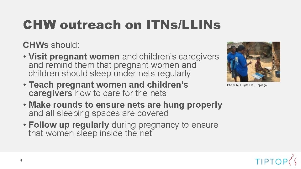 CHW outreach on ITNs/LLINs CHWs should: • Visit pregnant women and children’s caregivers and