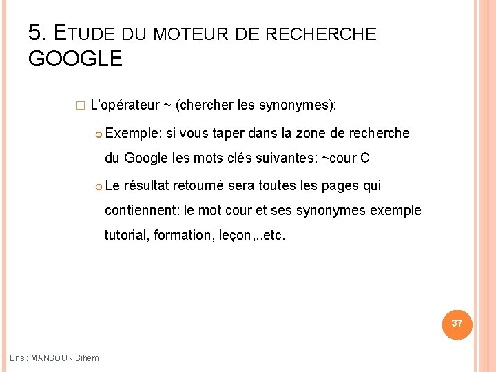 5. ETUDE DU MOTEUR DE RECHERCHE GOOGLE � L’opérateur ~ (cher les synonymes): Exemple: