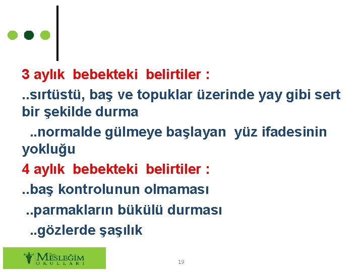 3 aylık bebekteki belirtiler : . . sırtüstü, baş ve topuklar üzerinde yay gibi