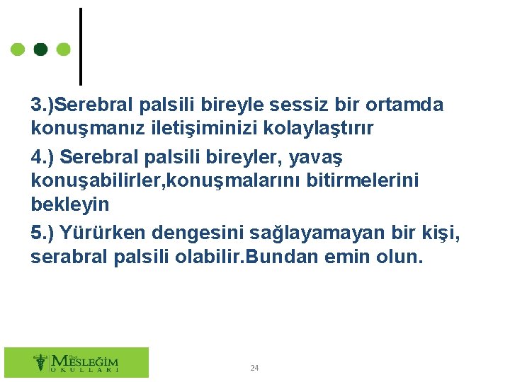 3. )Serebral palsili bireyle sessiz bir ortamda konuşmanız iletişiminizi kolaylaştırır 4. ) Serebral palsili