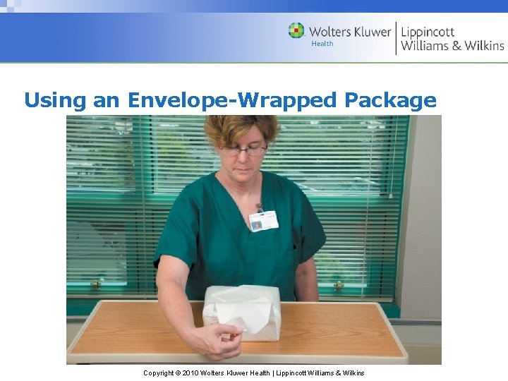 Using an Envelope-Wrapped Package Copyright © 2010 Wolters Kluwer Health | Lippincott Williams &