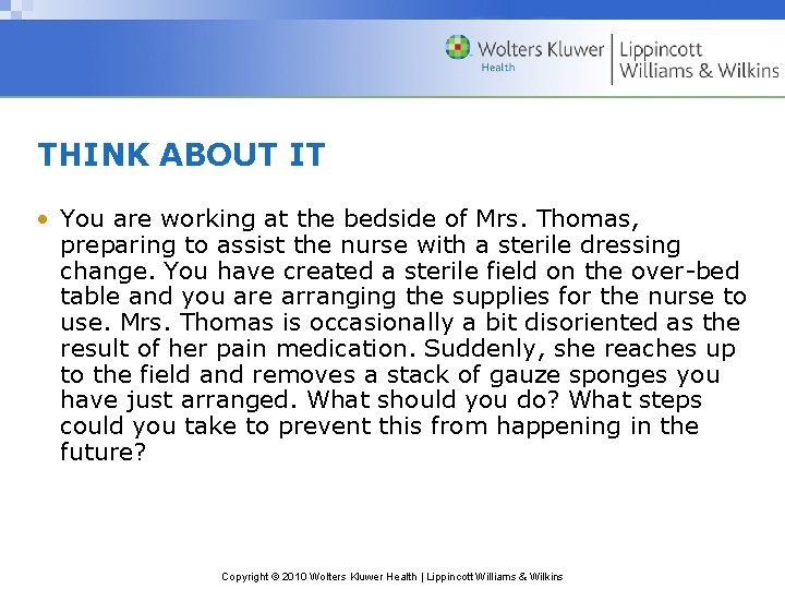 THINK ABOUT IT • You are working at the bedside of Mrs. Thomas, preparing