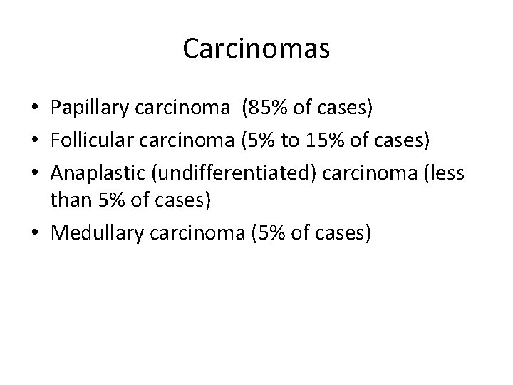 Carcinomas • Papillary carcinoma (85% of cases) • Follicular carcinoma (5% to 15% of