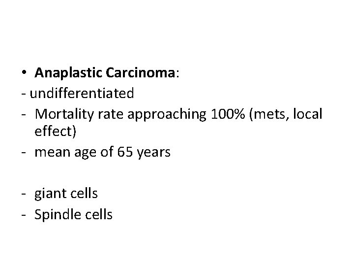  • Anaplastic Carcinoma: - undifferentiated - Mortality rate approaching 100% (mets, local effect)