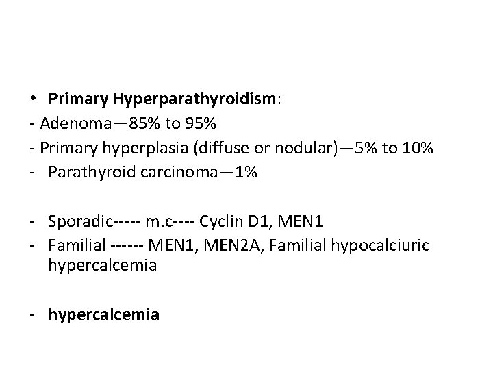  • Primary Hyperparathyroidism: - Adenoma— 85% to 95% - Primary hyperplasia (diffuse or