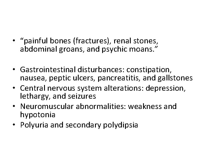  • “painful bones (fractures), renal stones, abdominal groans, and psychic moans. ” •