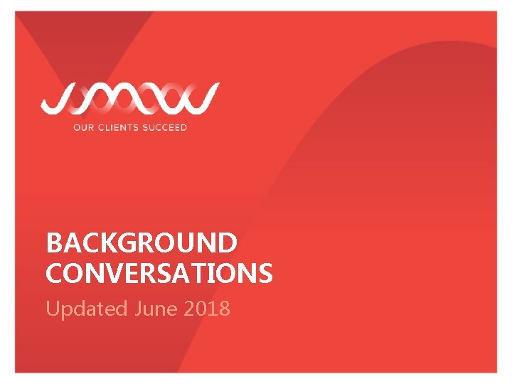 BACKGROUND CONVERSATIONS Updated June 2018 