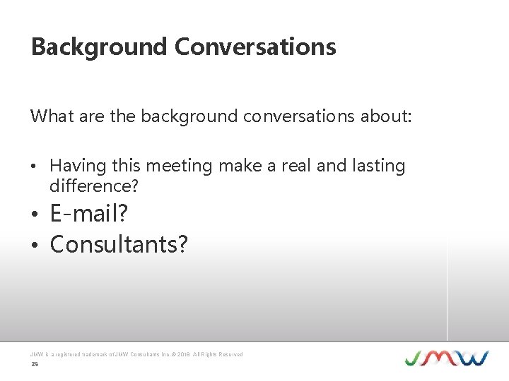 Background Conversations What are the background conversations about: • Having this meeting make a