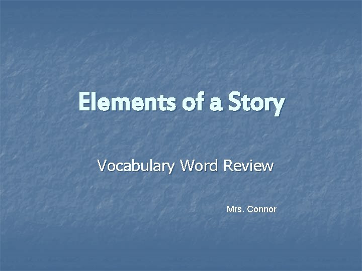 Elements of a Story Vocabulary Word Review Mrs. Connor 